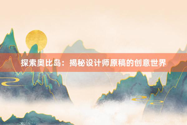 探索奥比岛：揭秘设计师原稿的创意世界